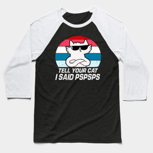 Tell Your Cat I Said Pspsps Baseball T-Shirt